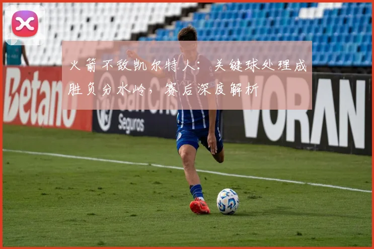 火箭不敌凯尔特人：关键球处理成胜负分水岭，赛后深度解析