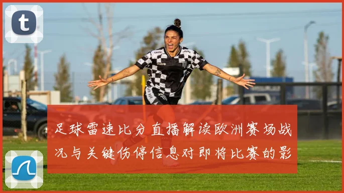 足球雷速比分直播解读欧洲赛场战况与关键伤停信息对即将比赛的影响