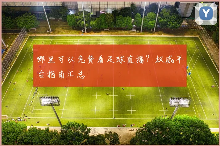 哪里可以免费看足球直播？权威平台指南汇总