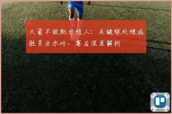 火箭不敌凯尔特人:关键球处理成胜负分水岭,赛后深度解析